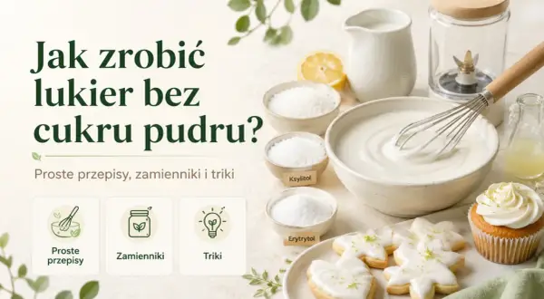 Jak zrobić lukier bez cukru pudru? Składniki, proste przepisy i triki na słodkie wypieki.