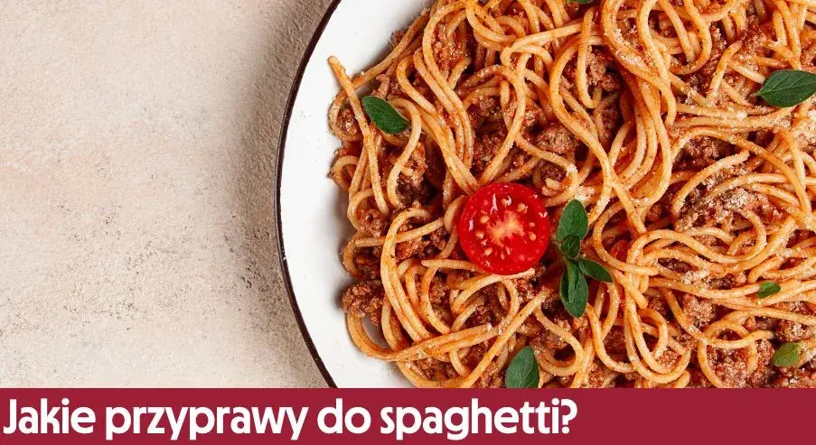 Czym doprawić spaghetti, aby uzyskać wyjątkowy smak i aromat?